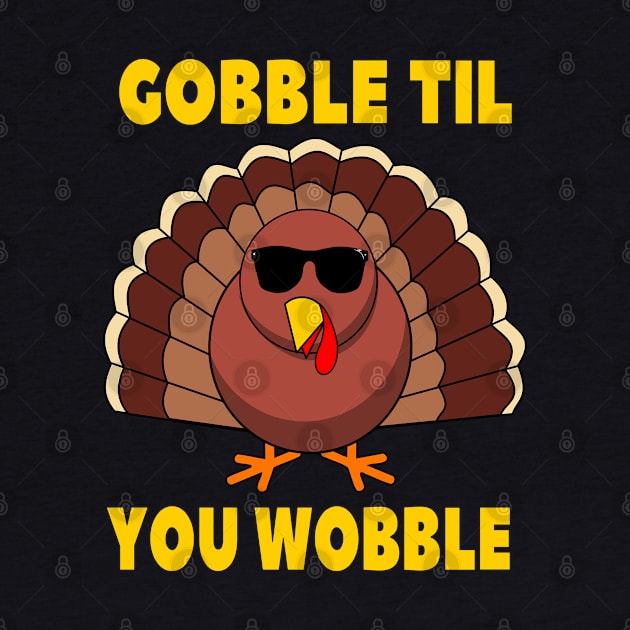 Gobble Til You Wobble Funny Thanksgiving Turkey Day by Merchweaver